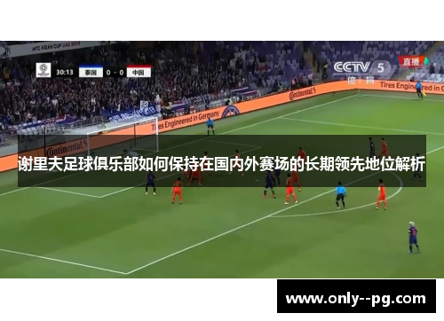 谢里夫足球俱乐部如何保持在国内外赛场的长期领先地位解析