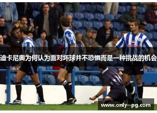 迪卡尼奥为何认为面对坏球并不恐惧而是一种挑战的机会