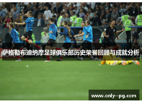 萨格勒布迪纳摩足球俱乐部历史荣誉回顾与成就分析 萨格勒布迪纳摩足球俱乐部历史荣誉回顾与成就分析