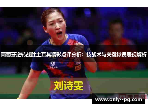 葡萄牙逆转战胜土耳其精彩点评分析:技战术与关键球员表现解析 葡萄牙逆转战胜土耳其精彩点评分析:技战术与关键球员表现解析