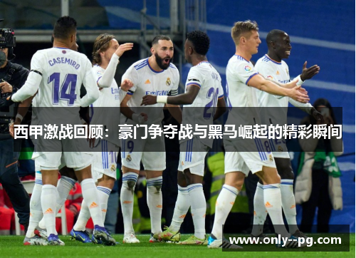 西甲激战回顾:豪门争夺战与黑马崛起的精彩瞬间 西甲激战回顾:豪门争夺战与黑马崛起的精彩瞬间