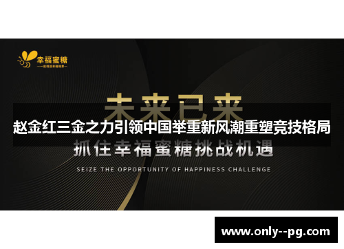 赵金红三金之力引领中国举重新风潮重塑竞技格局