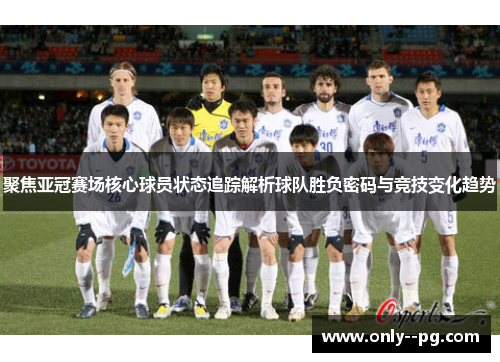 聚焦亚冠赛场核心球员状态追踪解析球队胜负密码与竞技变化趋势