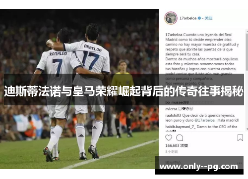 迪斯蒂法诺与皇马荣耀崛起背后的传奇往事揭秘 迪斯蒂法诺与皇马荣耀崛起背后的传奇往事揭秘