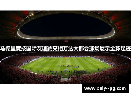 马德里竞技国际友谊赛亮相万达大都会球场展示全球足迹