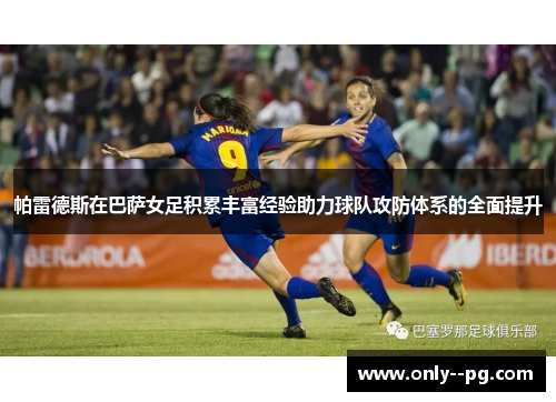 帕雷德斯在巴萨女足积累丰富经验助力球队攻防体系的全面提升