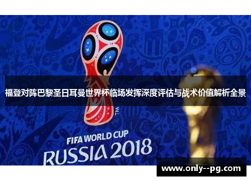 福登对阵巴黎圣日耳曼世界杯临场发挥深度评估与战术价值解析全景